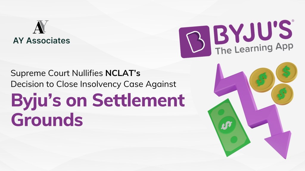 Supreme Court Nullifies NCLAT’s Decision to Close Insolvency Case Against Byju’s on Settlement Grounds 